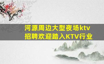 河源周边大型夜场ktv招聘欢迎踏入KTV行业